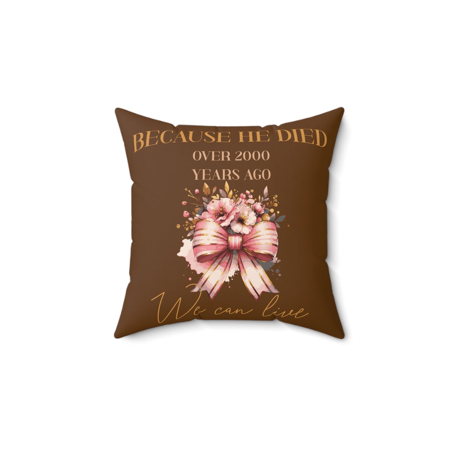 "Because HE died over 2000 years ago we can live" Christian design  - Spun Polyester Square Pillow